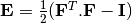 \mathbf{E} = \frac{1}{2}(\mathbf{F}^T.\mathbf{F} - \mathbf{I})